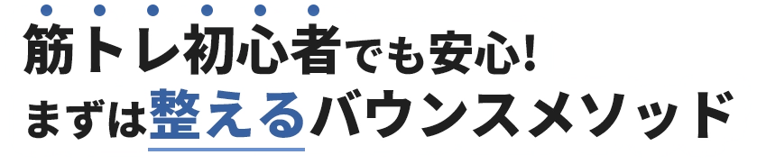 筋トレ初心者でも安心！
まずは整えるバウンスメソッド